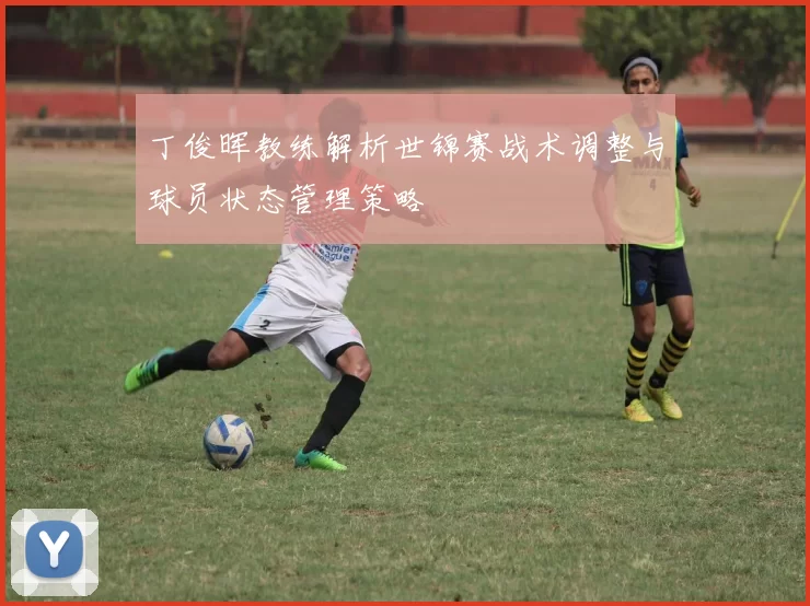 丁俊晖教练解析世锦赛战术调整与球员状态管理策略