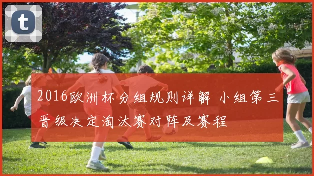 2016欧洲杯分组规则详解 小组第三晋级决定淘汰赛对阵及赛程