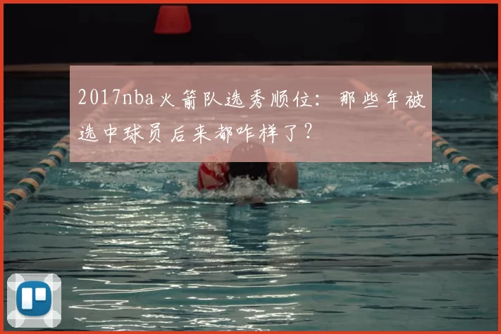 2017nba火箭队选秀顺位：那些年被选中球员后来都咋样了？