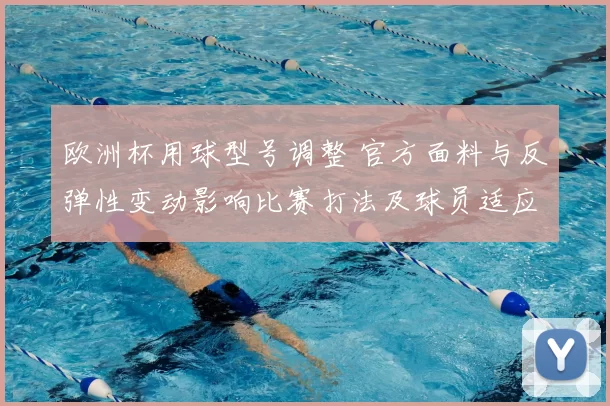 欧洲杯用球型号调整 官方面料与反弹性变动影响比赛打法及球员适应