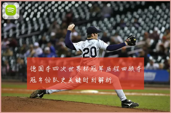 德国夺四次世界杯冠军历程回顾夺冠年份队史关键时刻解析