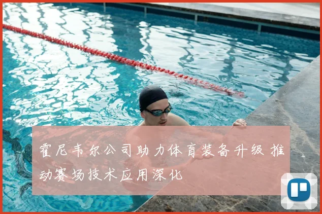 霍尼韦尔公司助力体育装备升级 推动赛场技术应用深化